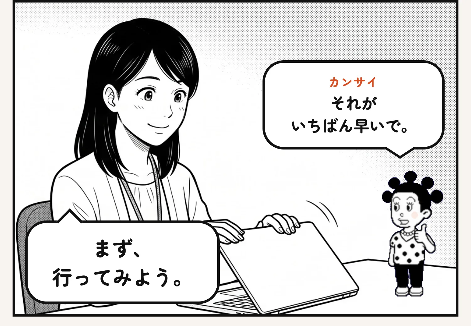 まず、 行ってみよう。 カンサイ それが いちばん早いで。